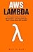 AWS Lambda: The Complete Guide To Serverless Microservices - Learn Everything You Need To Know About AWS Lambda! (AWS Lambda For Beginners, Serverless Microservices)