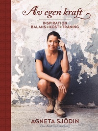 Av egen kraft : inspiration, balans, kost, träning