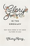 Glory in the Ordinary by Courtney Reissig