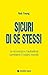 Sicuri di sé stessi: La sicurezza, la fiducia e l'autostima cambiano il nostro mondo (Italian Edition)