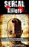 Serial Killers: Horror, & Murder: Scary Stories, & True Stories of the Most Terrifying Serial Killers the World has Ever Seen! (Ted Bundy, Jack the Ripper, ... Unsolved Mysteries, Torture Book 1)