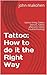 Tattoo: How to do it the Right Way: (tattoo lining, Tattoo stencils, Tattoo aftercare, tattoo troubleshooting)