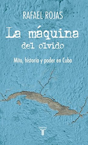 La máquina del olvido: Mito, historia y poder en Cuba (Spanish Edition)