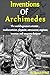Inventions of Archimedes: The World’s Greatest Scientist, Mathematician, Physicist, Astronomer, Engineer, Inventor And Weapon Designer