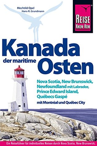 Reise Know-How Reiseführer Kanada, der maritime Osten: Nova Scotia, New Brunswick, Newfoundland mit Labrador, Prince Edward Island, Québecs Gaspé und mit Montréal und Québec City (German Edition)