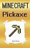 Minecraft: Pickaxe: A Story about a Powerful Pickaxe (Minecraft Children, Minecraft Kid Diary, Minecraft Diaries of Kids, Minecraft Books, Minecraft Diaries, Minecraft Diary, Minecraft Book for Kids)