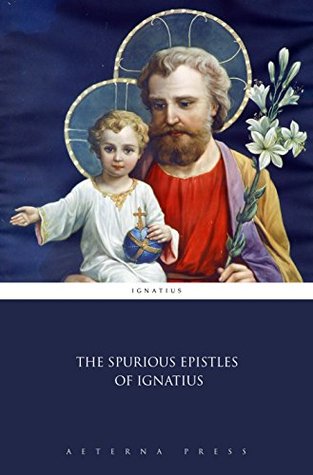 The Spurious Epistles of Ignatius