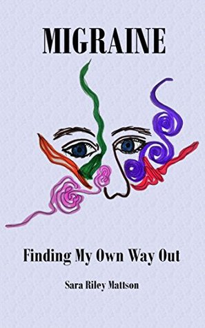 Migraine: Finding My Own Way Out (Kindle Edition)