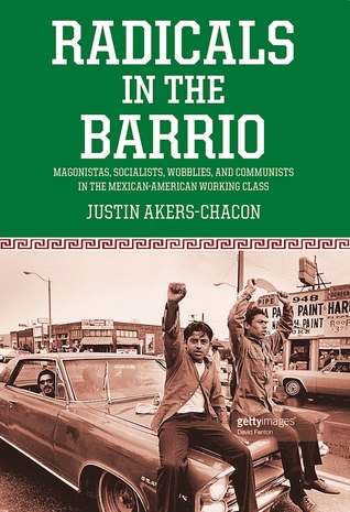 Radicals in the Barrio: Magonistas, Socialists, Wobblies, and Communists in the Mexican American Working Class (Paperback)