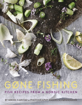 Gone Fishing: From river to lake to coastline and ocean, 80 simple seafood recipes