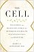 The Cell: Discovering the Microscopic World that Determines Our Health, Our Consciousness, and Our Future