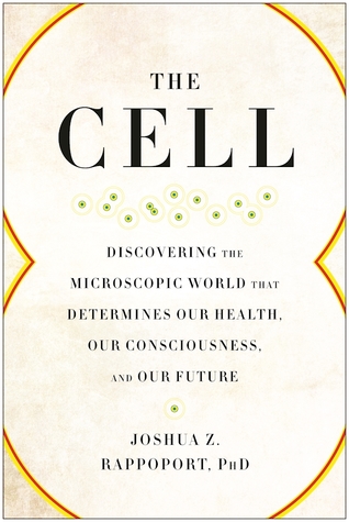 The Cell: Discovering the Microscopic World that Determines Our Health, Our Consciousness, and Our Future (Paperback)