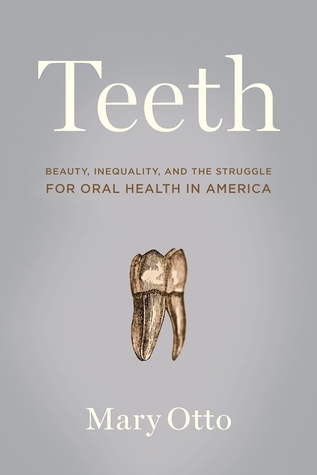 Teeth: Beauty, Inequality, and the Struggle for Oral Health in America (Hardcover)