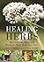 Healing Herbs: How to Grow,...