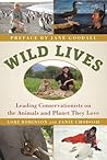 Wild Lives: Leading Conservationists on the Animals and the Planet They Love