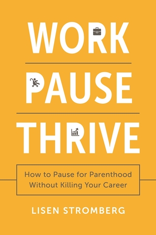 Work Pause Thrive: How to Pause for Parenthood Without Killing Your Career