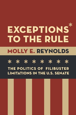 Exceptions to the Rule: The Politics of Filibuster Limitations in the U.S. Senate (Paperback)