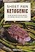 Sheet Pan Ketogenic: 150 One-Tray Recipes for Quick and Easy, Low-Carb Meals and Hassle-free Cleanup