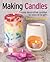Making Candles: Create 20 Decorative Candles to Keep or to Gift