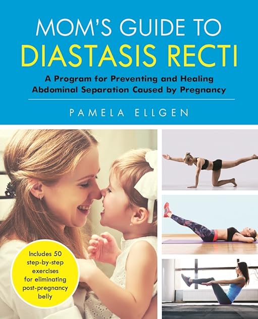 Mom's Guide to Diastasis Recti: A Program for Preventing and Healing Abdominal Separation Caused by Pregnancy