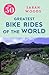The 50 Greatest Bike Rides of the World by Sarah Woods