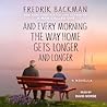 And Every Morning the Way Home Gets Longer and Longer by Fredrik Backman