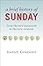 A Brief History of Sunday: ...