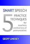 SMART Speech: 5 Practice Techniques for Teachers and Learners of Pronunciation SMART Speech: 5 Practice Techniques for Teachers and Learners of Pronunciation