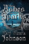 The Ashes and the Sparks by Mary Victoria Johnson