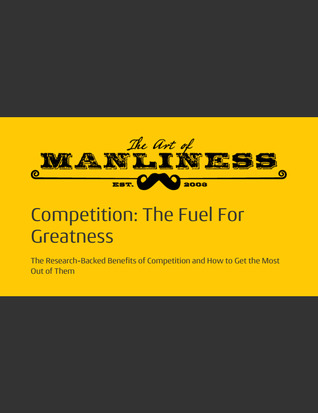 The Art of Manliness – Competition: The Fuel for Greatness