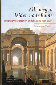 Alle wegen leiden naar Rome. Kunstenaarsreizen in Europa (16de - 19de eeuw)