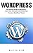 WordPress: The Ultimate Guide For Beginners - Learn How To Install And Activate Your Premium WordPress Theme! (Wordpress, WordPress 2016 Guide, WordPress Websites)