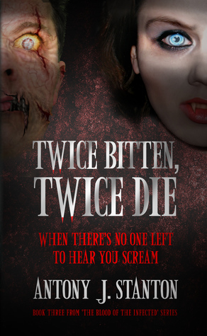 Twice Bitten, Twice Die (The Blood of the Infected #3)