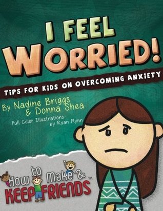 I Feel Worried! Tips for Kids on Overcoming Anxiety (How to Make & Keep Friends Workbooks)
