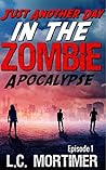 Just Another Day in the Zombie Apocalypse: Episode 1 Just Another Day in the Zombie Apocalypse: Episode 1
