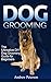 Dog Grooming Guide: The Ult...