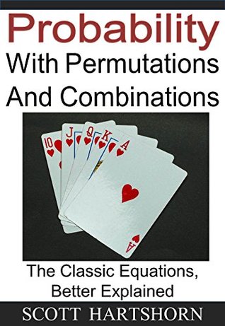Probability - A Beginner's Guide To Permutations And Combinations: The Classic Equations, Better Explained (Kindle Edition)