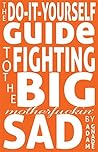The Do-It-Yourself Guide to Fighting the Big Motherfuckin' Sad Book cover for The Do-It-Yourself Guide to Fighting the Big Motherfuckin' Sad