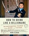 How to Drink Like a Billionaire: Mastering Wine with Joie de Vivre How to Drink Like a Billionaire: Mastering Wine with Joie de Vivre