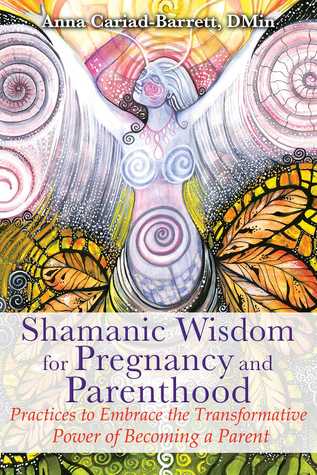 Shamanic Wisdom for Pregnancy and Parenthood: Practices to Embrace the Transformative Power of Becoming a Parent (Paperback)