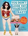 You Don't Look Fat, You Look Crazy by Ashley Longshore