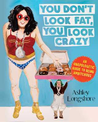 You Don't Look Fat, You Look Crazy: An Unapologetic Guide to Being Ambitchous (Hardcover)