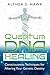Quantum DNA Healing: Consciousness Techniques for Altering Your Genetic Destiny