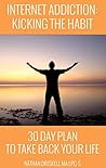 Internet Addiction: Kicking the Habit: 30 Day Plan To Take Back Your Life Internet Addiction: Kicking the Habit: 30 Day Plan To Take Back Your Life