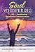 Soul Whispering: The Art of Awakening Shamanic Consciousness