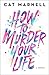 How to Murder Your Life by Cat Marnell