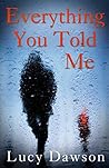 Everything You Told Me by Lucy Dawson