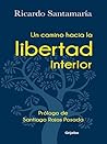 Un camino hacia la libertad interior by Ricardo Santamaría
