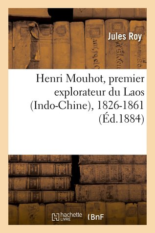 Henri Mouhot, Premier Explorateur Du Laos (Indo-Chine), 1826-1861 (Histoire) (French Edition)