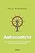 Autocontrol (Cómo funciona la voluntad, por qué es tan importante y qué podemos hacer para mejorarla)